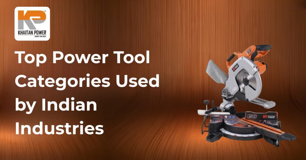 Top Power Tool Categories Used by Indian Industries