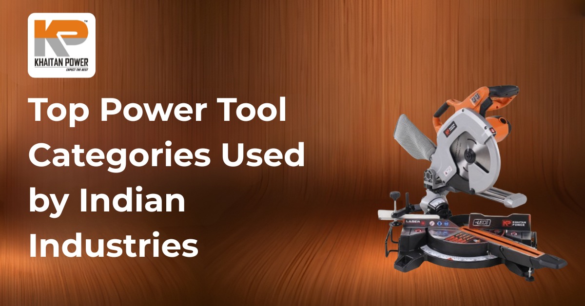 Top Power Tool Categories Used by Indian Industries