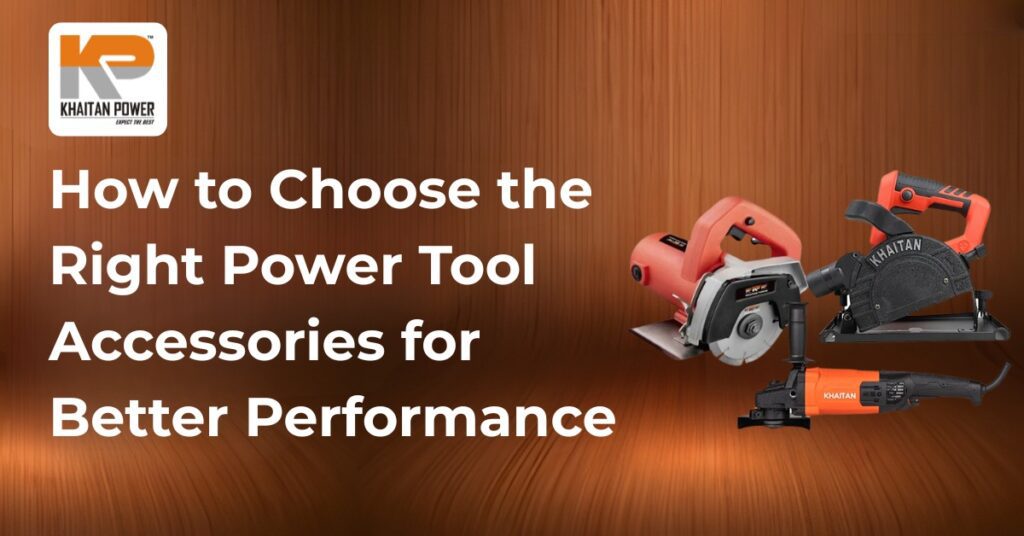 How to Choose the Right Power Tool Accessories for Better Performance